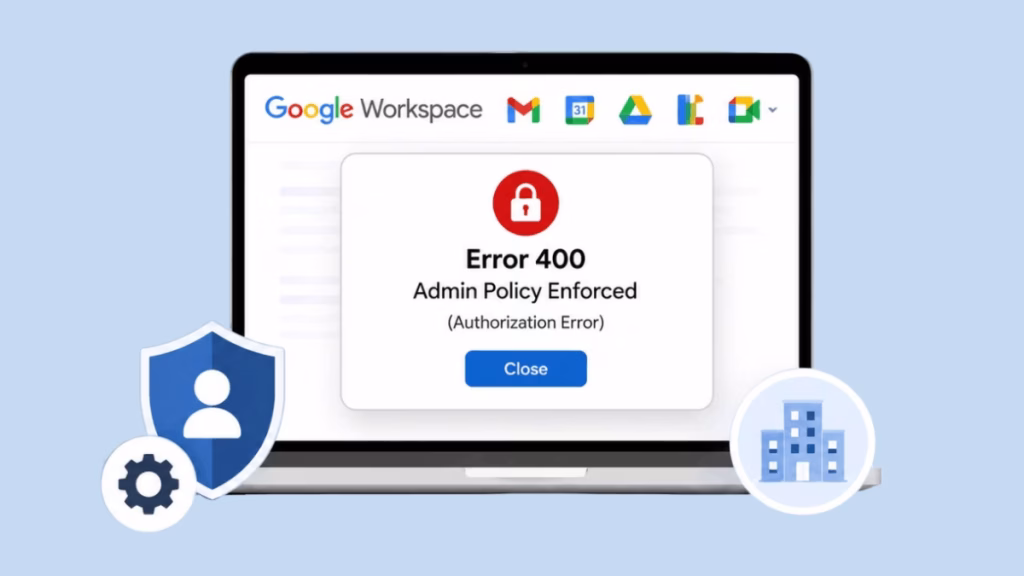 Error 400 Admin Policy Enforced in Google Workspace